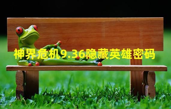 神界危机隐藏英雄密码3.4,神界危机隐藏英雄密码8.22