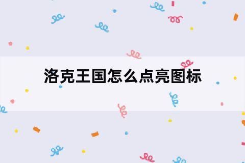 洛克王国点亮图标方法详解！快速点亮你的图标