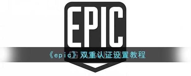 epic双重认证怎么开启 手把手教你设置更安全