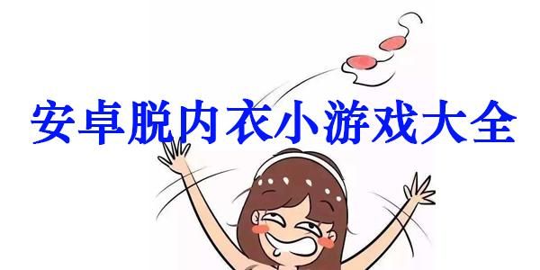 扒mm内衣小游戏在线玩 轻松解压小游戏推荐